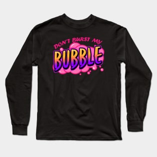 Don't Burst My Bubble Long Sleeve T-Shirt